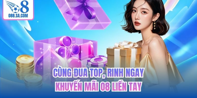 Cùng đua top, rinh ngay khuyến mãi O8 liền tay