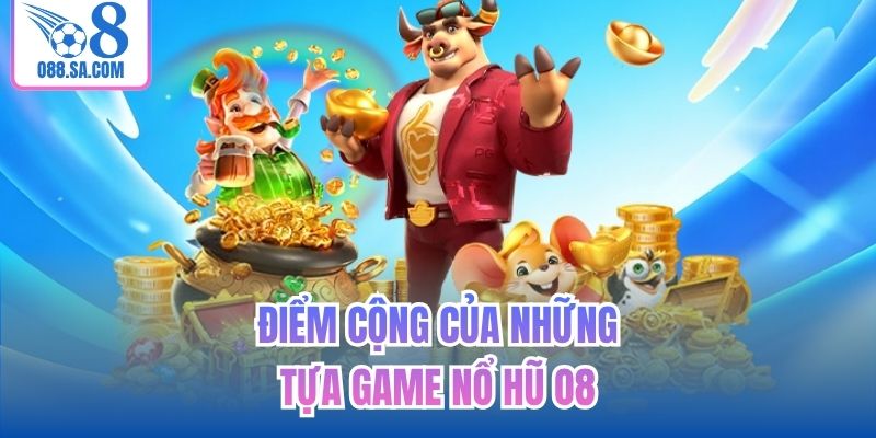 Điểm cộng của những tựa game nổ hũ O8