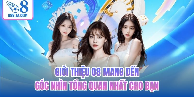 Giới thiệu O8 mang đến góc nhìn tổng quan nhất cho bạn