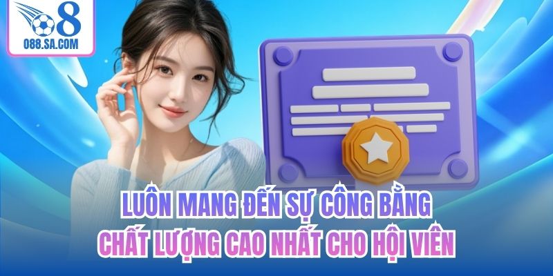 Luôn mang đến sự công bằng, chất lượng cao nhất cho hội viên