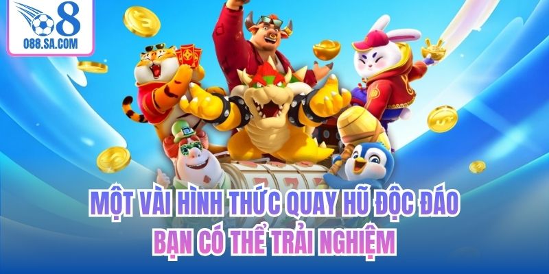 Một vài hình thức quay hũ độc đáo bạn có thể trải nghiệm