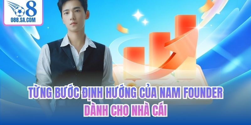 Từng bước định hướng của nam founder dành cho nhà cái