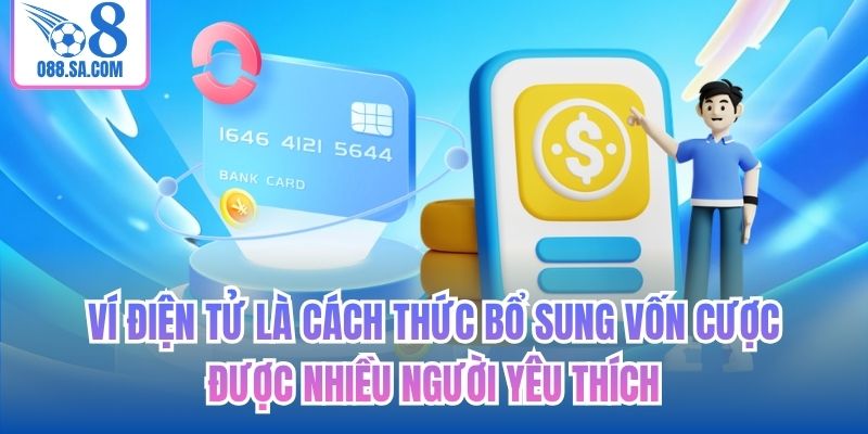 Ví điện tử là cách thức bổ sung vốn cược được nhiều người yêu thích
